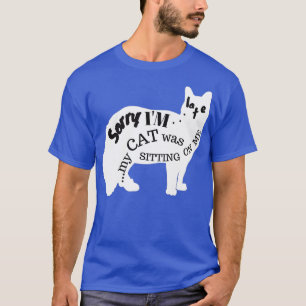 Entschuldigung, ich bin spät dran, meine Katze saß T-Shirt