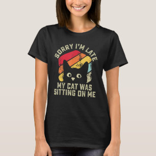 Entschuldigung, ich bin spät dran, meine Katze saß T-Shirt