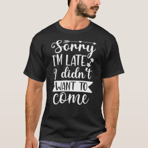 Entschuldigung ich bin spät ich wollte nicht komme T-Shirt
