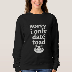 Entschuldigung, ich datiere nur Kröten Sweatshirt