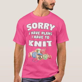 Entschuldigung, ich habe Pläne, ich muss stricken T-Shirt