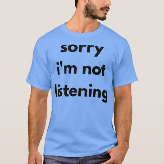 Entschuldigung, ich höre nicht Lustiger sarkastisc T-Shirt