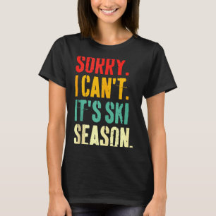 Entschuldigung, ich kann nicht, es ist Skisaison W T-Shirt