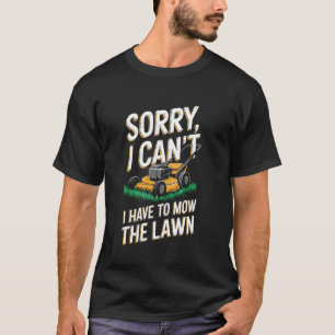 Entschuldigung, ich kann nicht. Ich muss den Rasen T-Shirt