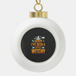 Entschuldigung, ich war ein bisschen hext Hallowee Keramik Kugel-Ornament