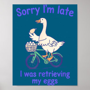Entschuldigung, ich war spät dran, weil ich Eier a Poster