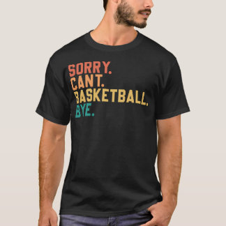 Entschuldigung. Kann nicht. Basketball. Tschüss. F T-Shirt