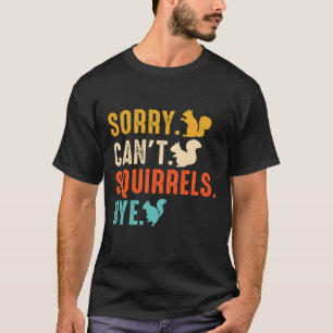 Entschuldigung, kann nicht — Eichhörnchen Tschüss T-Shirt
