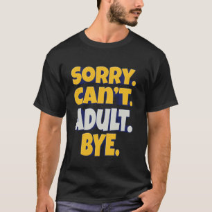 Entschuldigung. Kann nicht. Erwachsener. Tschüss. T-Shirt