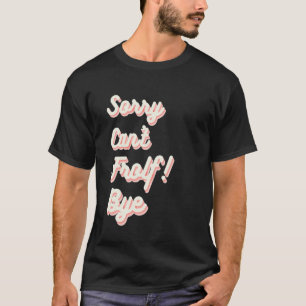 Entschuldigung, kann nicht Frolf Tschüss T-Shirt
