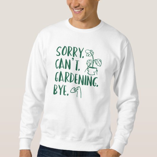 Entschuldigung. Kann nicht. Gartenarbeit. Tschüss. Sweatshirt (Vorderseite)