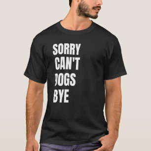 Entschuldigung. Kann nicht. Hunde. Tschüss. Funny T-Shirt