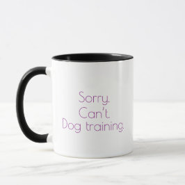 “Entschuldigung. Kann nicht. Hundetraining." Mug Tasse