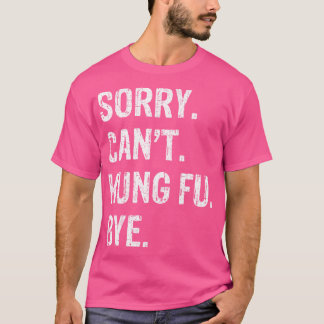 Entschuldigung. Kann nicht. Kung Fu. Tschüss. T-Shirt