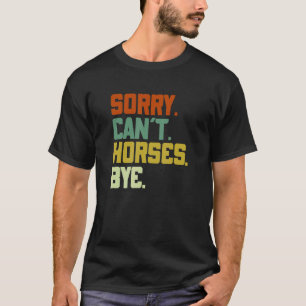 Entschuldigung kann nicht Pferde Tschüss Lustiges T-Shirt