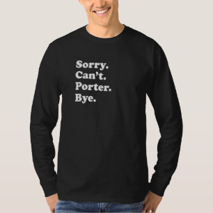 Entschuldigung, kann nicht tschüss Porter 1 T-Shirt