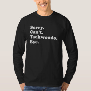 Entschuldigung, kann nicht Tschüss   Taekwondo sag T-Shirt