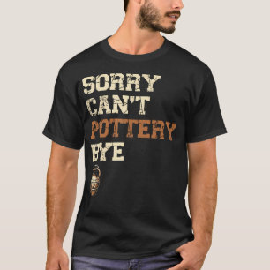 Entschuldigung kann Töpferei Tschüss Keramik Ton T T-Shirt