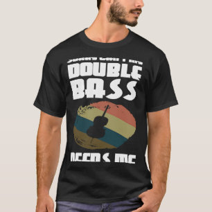 Entschuldigung, mein Kontrabass braucht mich nicht T-Shirt