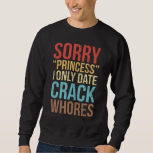 Entschuldigung Prinzessin Ich Date Nur Crack-Huren Sweatshirt