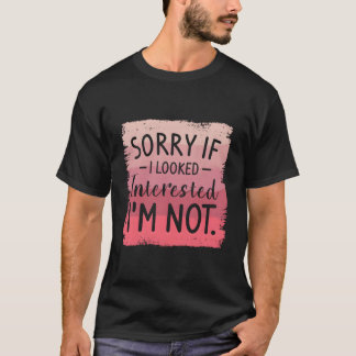 Entschuldigung, wenn ich interessiert ausgesehen h T-Shirt