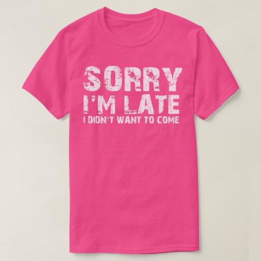 Entschuldigung zu spät T-Shirt (Design vorne)