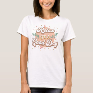 Entspann dich, es ist ein guter Tag T-Shirt