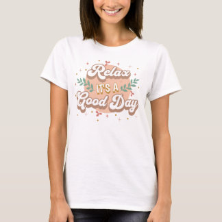 Entspann dich, es ist ein guter Tag T-Shirt
