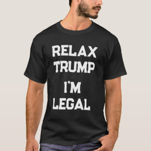 Entspann dich, Trump, ich bin legal T-Shirt