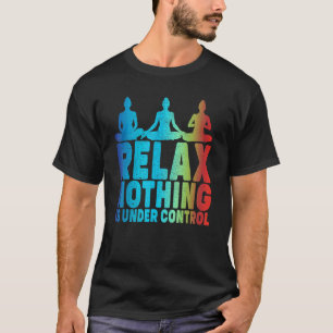 Entspannen Nichts ist unter Kontrolle Yoga T-Shirt