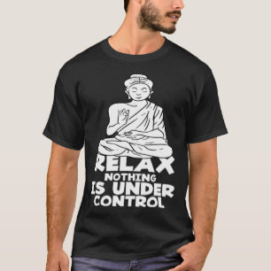 Entspannen Sie sich nichts unter Kontrolle Buddha T-Shirt