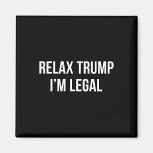 Entspannen Sie sich Trump - ich bin legal -  Magnet
