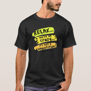 Entspannen Sie sich, wir sind alle verrückt. Es is T-Shirt