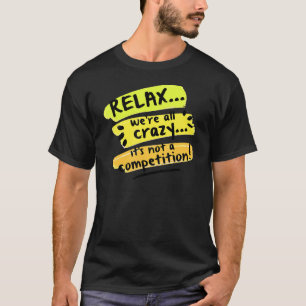 Entspannen Sie sich, wir sind alle verrückt. Es is T-Shirt