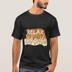 Entspannung, es ist nur eine Hundeschau T-Shirt