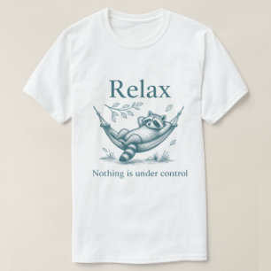 Entspannung Nichts ist unter Kontrolle Waschbär-Hä T-Shirt