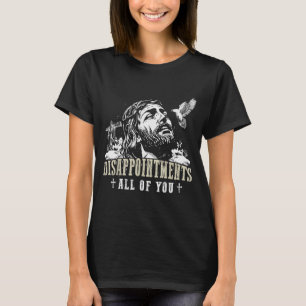 Enttäuschungen euch allen Jesus Christliche Religi T-Shirt
