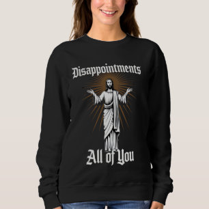 Enttäuschungen Sie alle Christlich Sarcastic Wom Sweatshirt