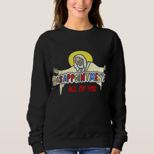 Enttäuschungen Sie alle Jesus sarkastischen Spaß Sweatshirt