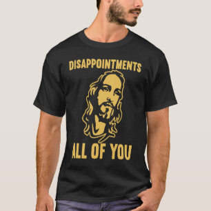 Enttäuschungen Sie alle Jesus sarkastischen Spaß T-Shirt
