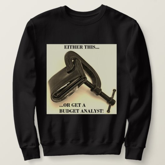 "Entweder das... oder einen Haushaltsanalytiker!" Sweatshirt (Design vorne)