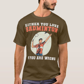 Entweder du Liebe Badminton oder du irrst dich lus T-Shirt