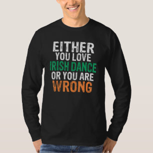 Entweder du Liebe Irish Dance oder du bist irisch  T-Shirt