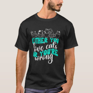 Entweder du liebst Katzen oder du hast Unrecht Gro T-Shirt