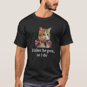 Entweder geht er, oder ich mache die Katze für den T-Shirt (Vorderseite)