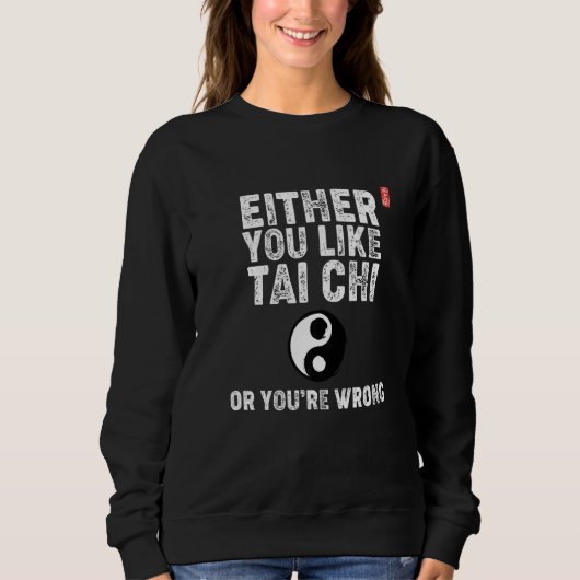 Entweder mag man Tai Chi oder man liegt falsch! Ta Sweatshirt (Vorderseite)