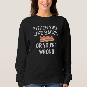 Entweder magst du Bacon oder du bist falsche Witze Sweatshirt