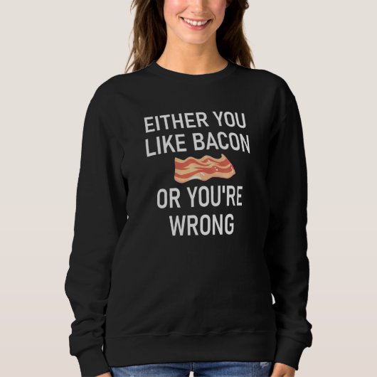 Entweder magst du Bacon oder du bist falsche Witze Sweatshirt (Vorderseite)