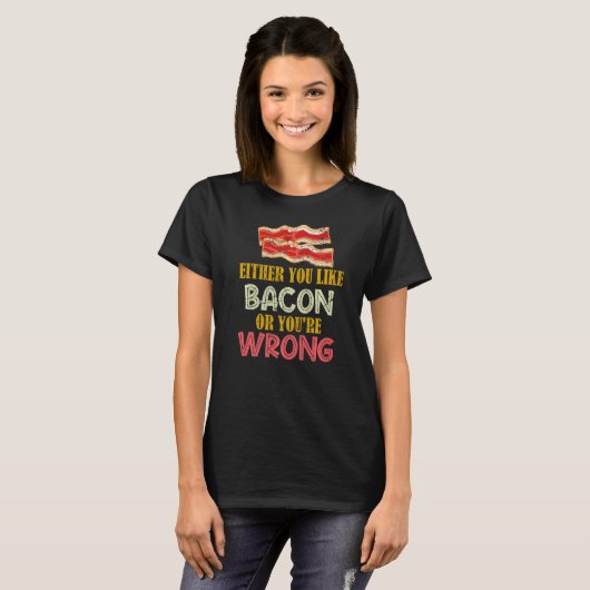 Entweder magst du Bacon oder du irrst dich T-Shirt (Vorne ganz)