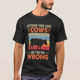 Entweder magst du Kühe oder du hast Unrecht T-Shirt